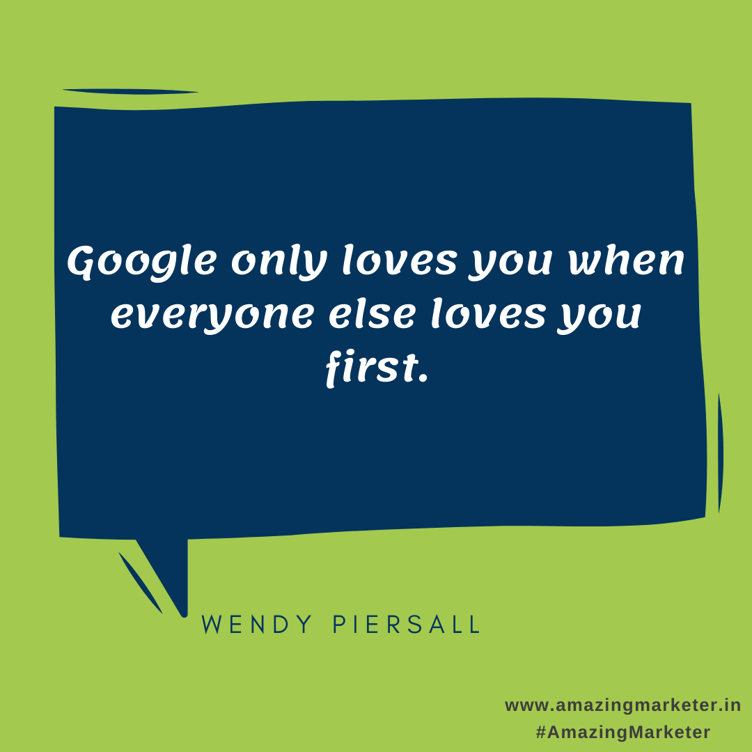 SEO Quote - 74 Google only loves you when everyone else loves you first - Wendy Piersall