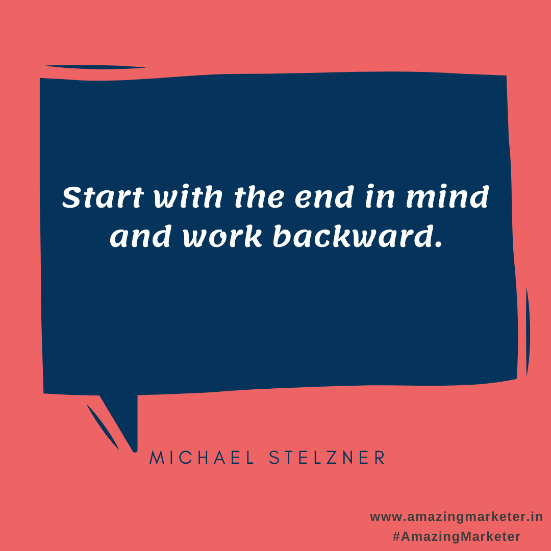 Start with the end in mind and work backward