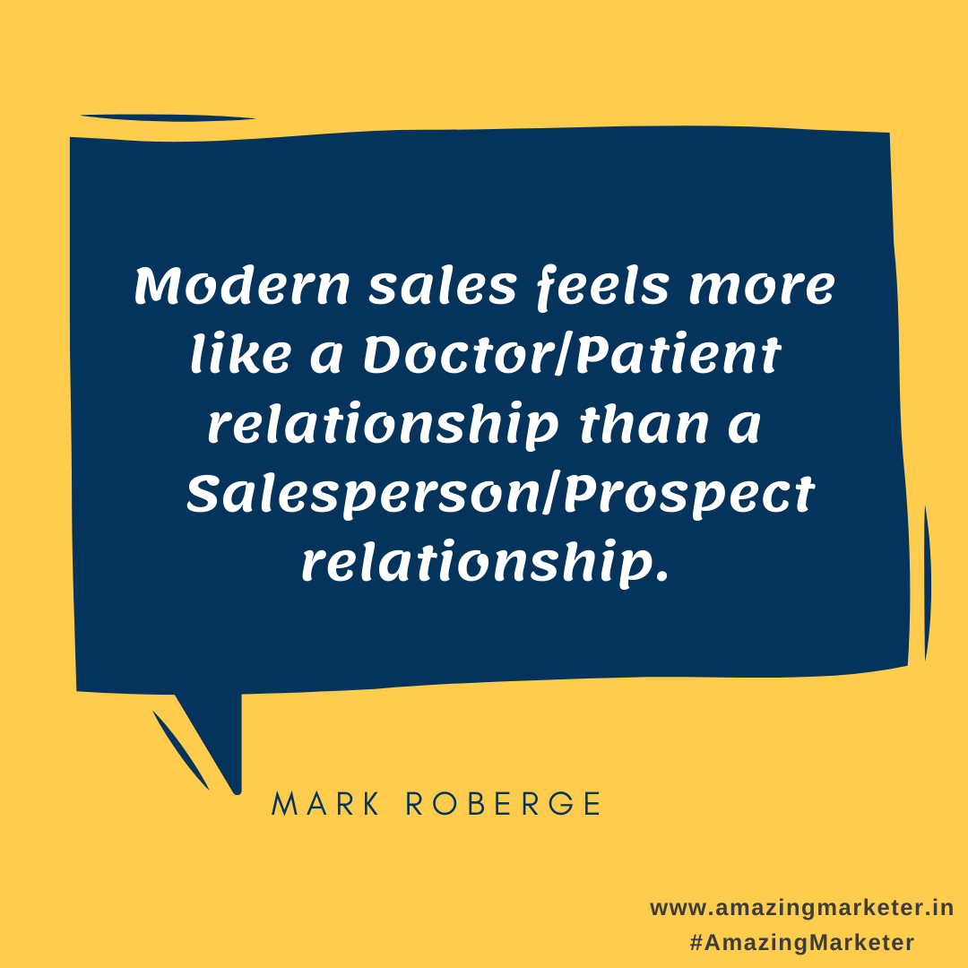 Modern sales feels more like a Doctor Patient relationship that a sales person prospect relationship - Sales Quotes by Mark Roberge