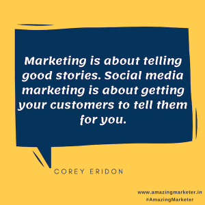 Marketing is about telling good stories. Social Media marketing is about getting your customers to tell them for you - social media marketing quote